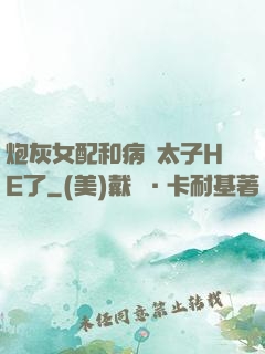炮灰女配和病嬌太子HE了